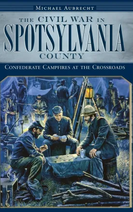 The Civil War in Spotsylvania County: Confederate Campfires at the Crossroads Hardcover  October 1, 2009