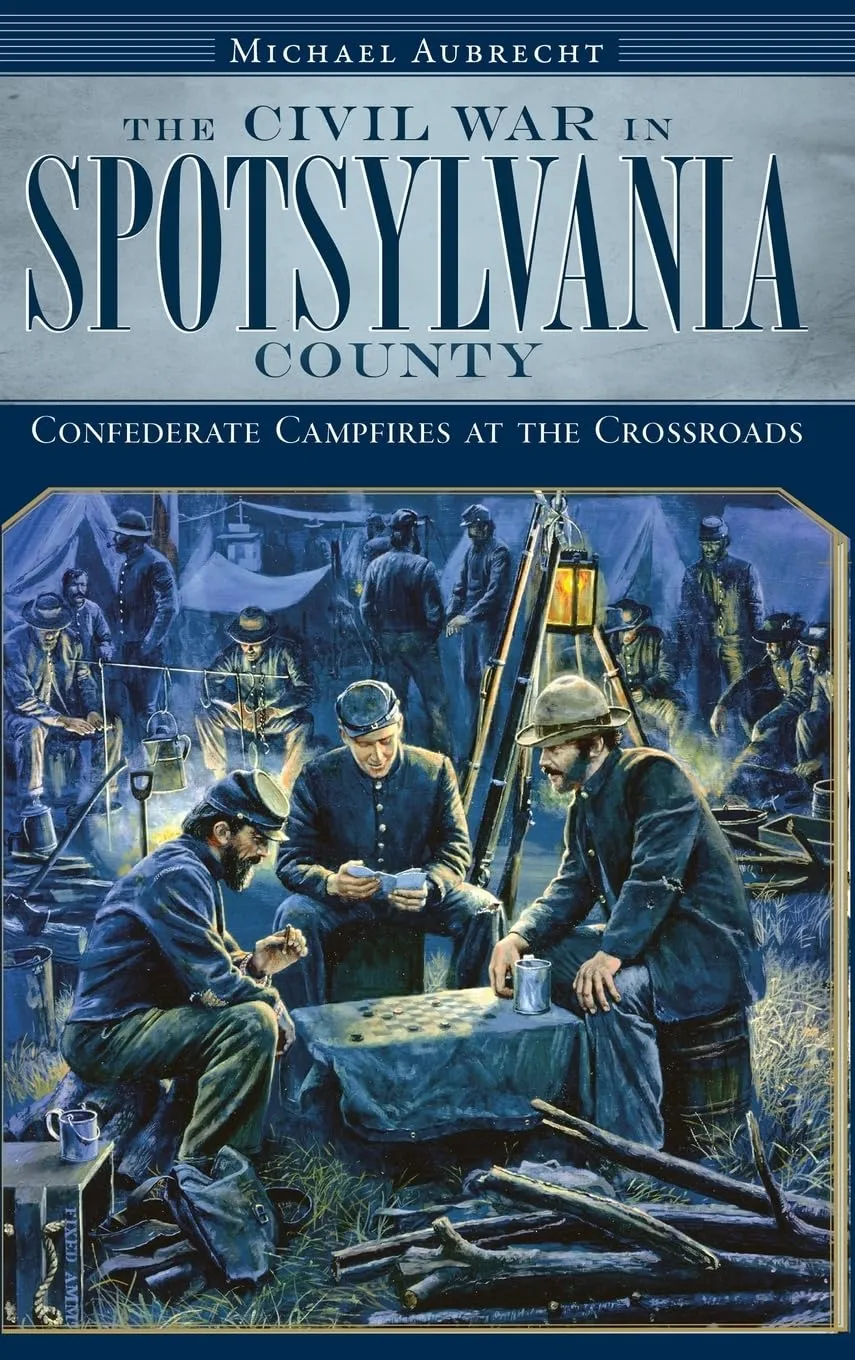 The Civil War in Spotsylvania County: Confederate Campfires at the Crossroads Hardcover  October 1, 2009